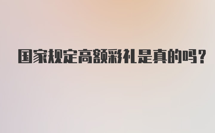 国家规定高额彩礼是真的吗？