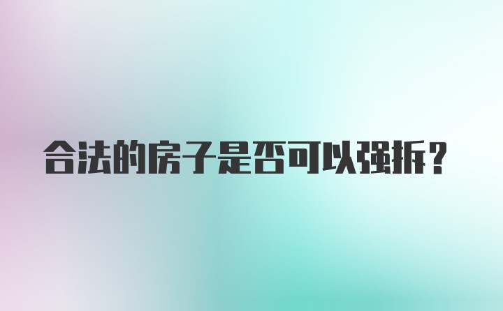 合法的房子是否可以强拆？