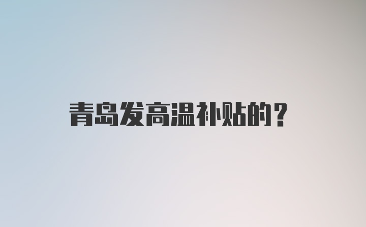 青岛发高温补贴的？