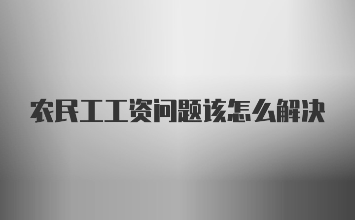 农民工工资问题该怎么解决