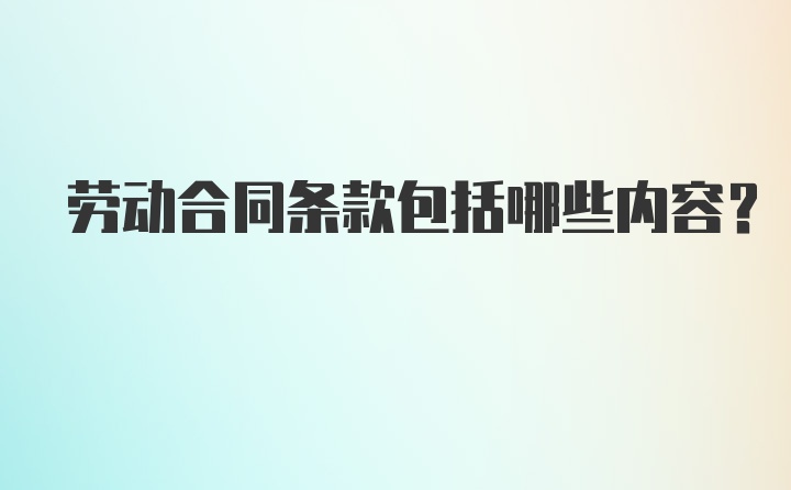 劳动合同条款包括哪些内容？