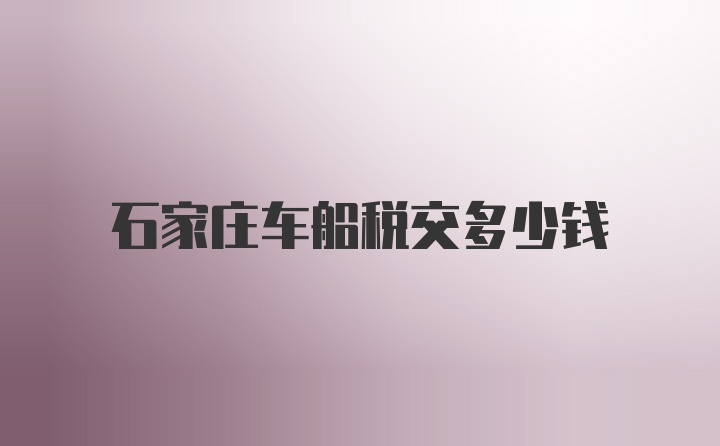 石家庄车船税交多少钱