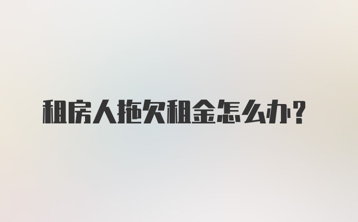 租房人拖欠租金怎么办?