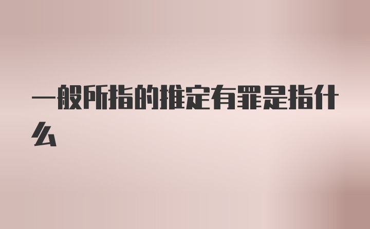 一般所指的推定有罪是指什么