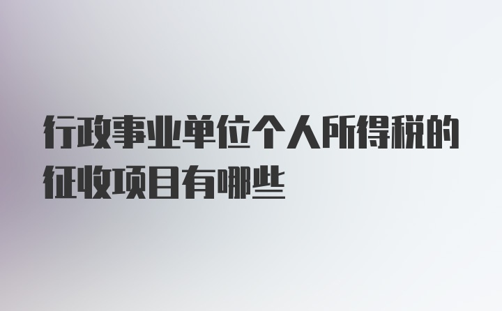 行政事业单位个人所得税的征收项目有哪些