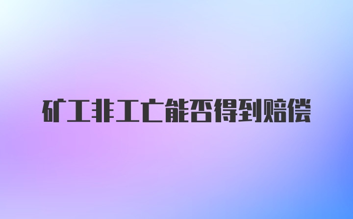 矿工非工亡能否得到赔偿