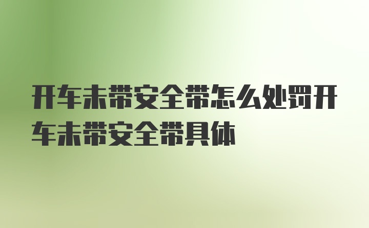 开车未带安全带怎么处罚开车未带安全带具体