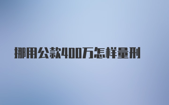 挪用公款400万怎样量刑