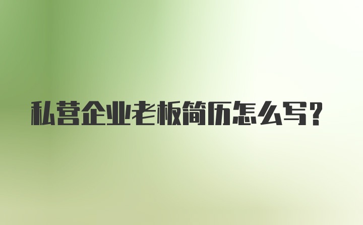 私营企业老板简历怎么写？