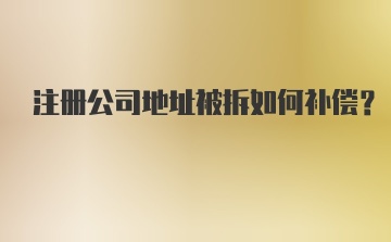 注册公司地址被拆如何补偿？