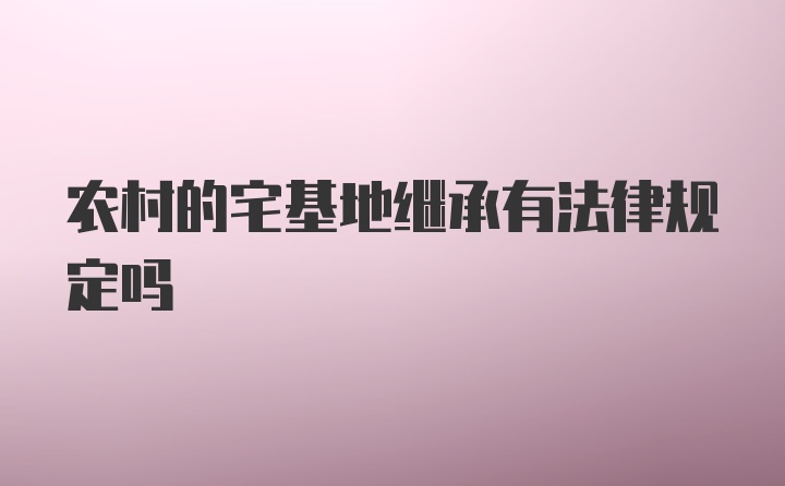 农村的宅基地继承有法律规定吗