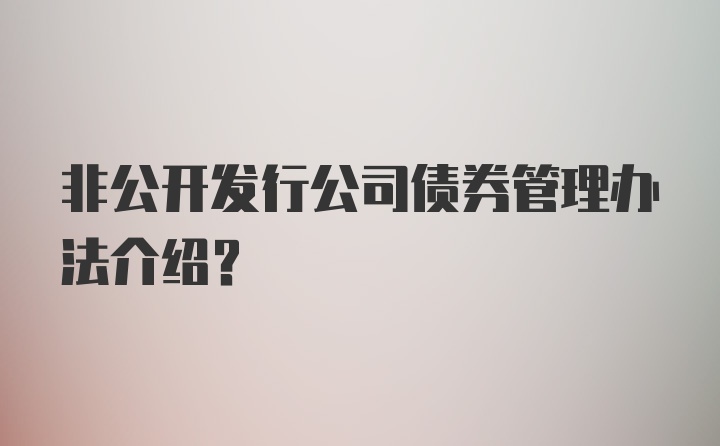 非公开发行公司债券管理办法介绍？