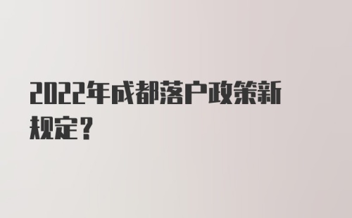 2022年成都落户政策新规定？