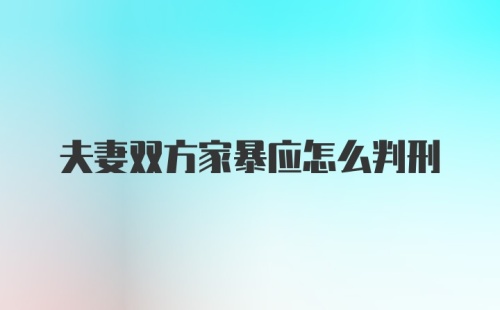 夫妻双方家暴应怎么判刑