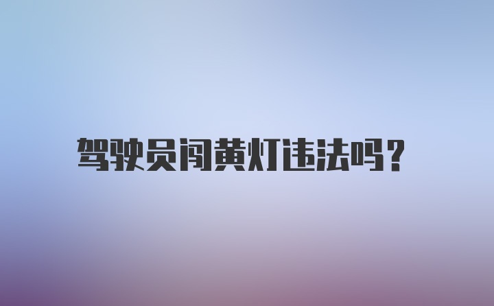 驾驶员闯黄灯违法吗?