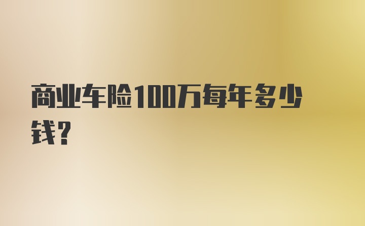 商业车险100万每年多少钱？