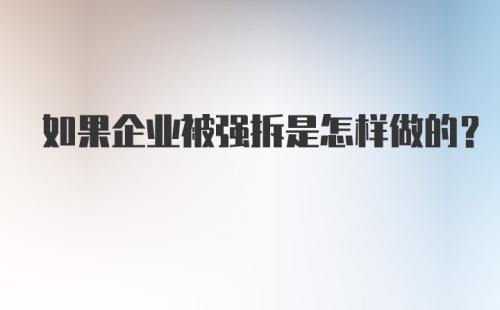 如果企业被强拆是怎样做的？