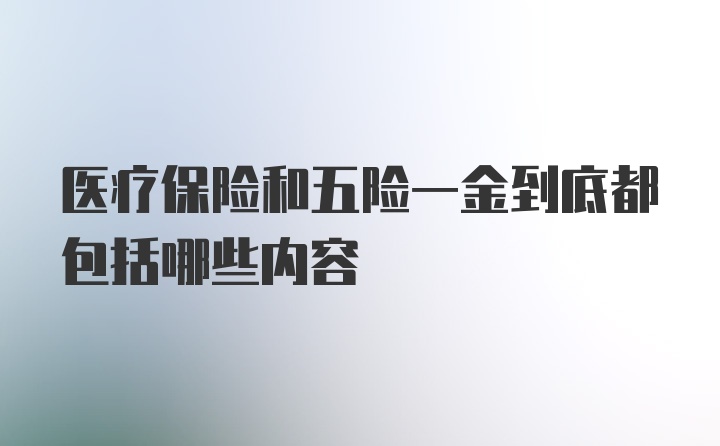 医疗保险和五险一金到底都包括哪些内容