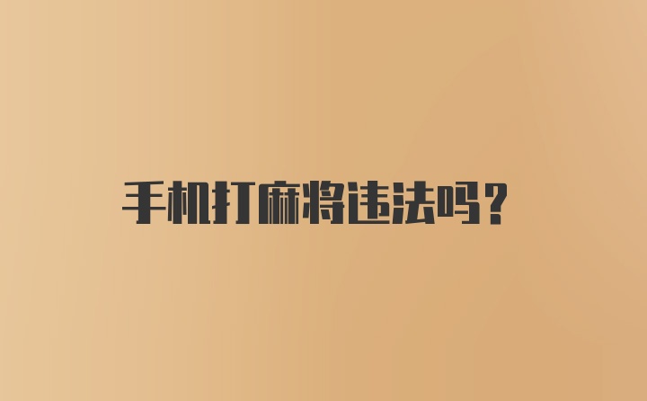 手机打麻将违法吗？