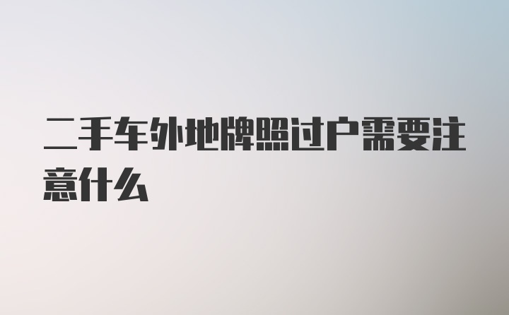 二手车外地牌照过户需要注意什么