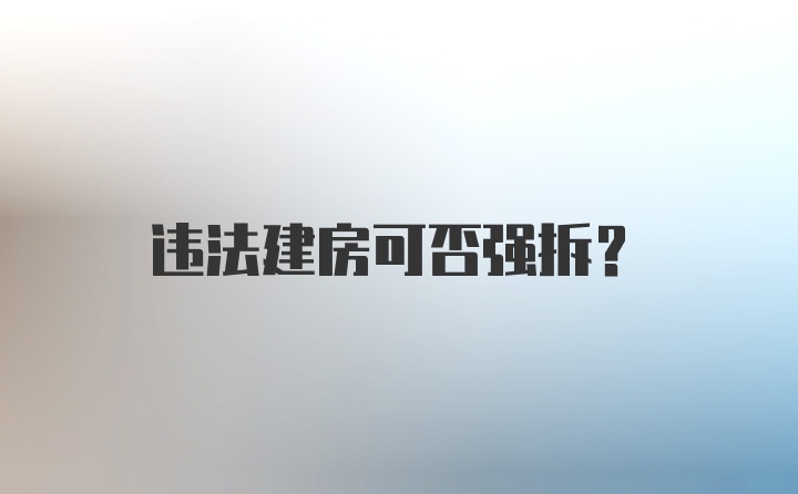 违法建房可否强拆？