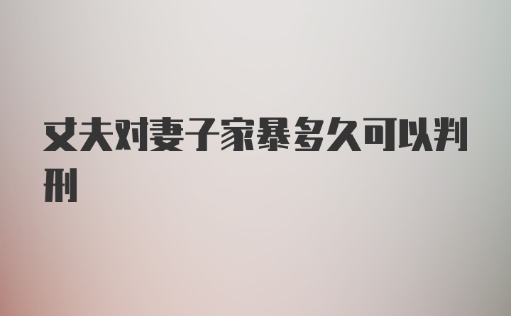 丈夫对妻子家暴多久可以判刑