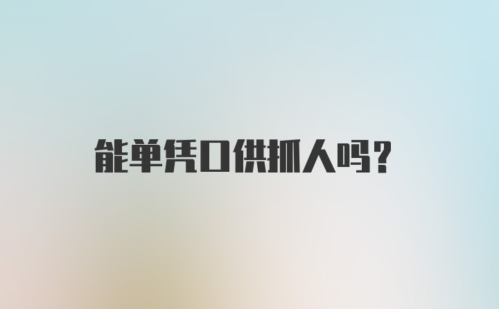 能单凭口供抓人吗？