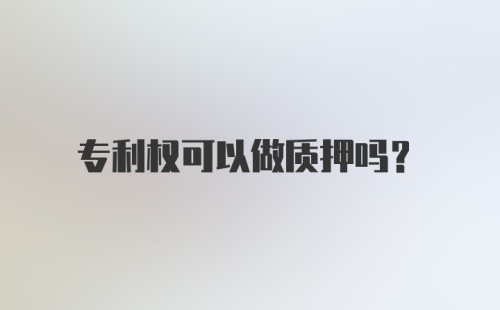 专利权可以做质押吗？