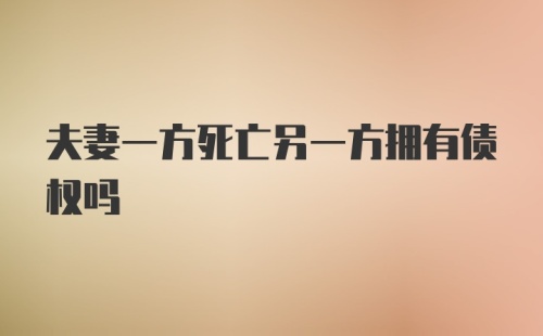 夫妻一方死亡另一方拥有债权吗