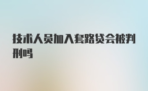 技术人员加入套路贷会被判刑吗