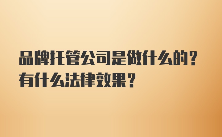品牌托管公司是做什么的？有什么法律效果？