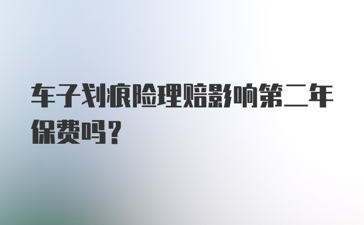 车子划痕险理赔影响第二年保费吗？