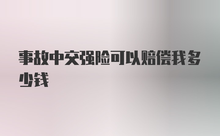 事故中交强险可以赔偿我多少钱