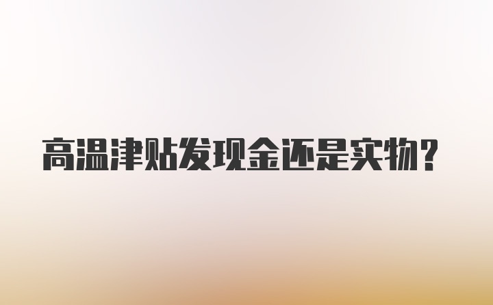 高温津贴发现金还是实物?