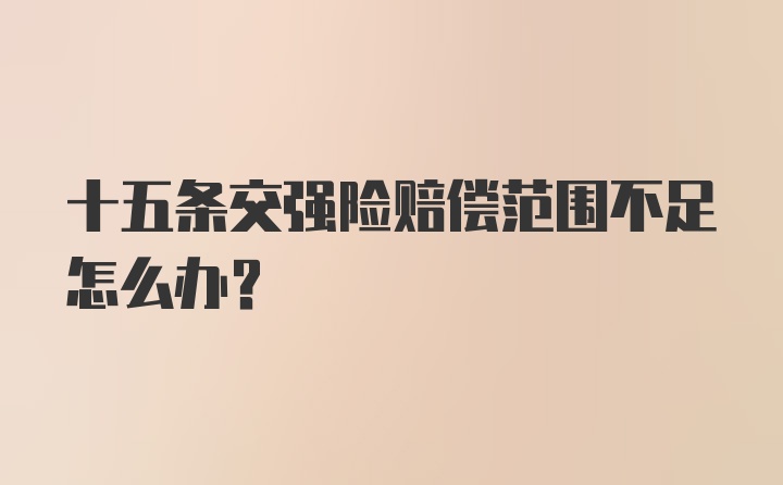 十五条交强险赔偿范围不足怎么办?