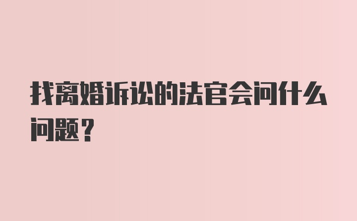 找离婚诉讼的法官会问什么问题？