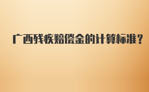 广西残疾赔偿金的计算标准？