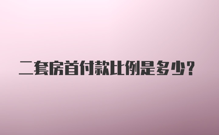 二套房首付款比例是多少？