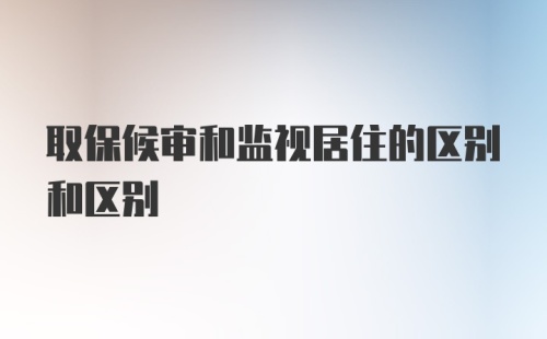 取保候审和监视居住的区别和区别