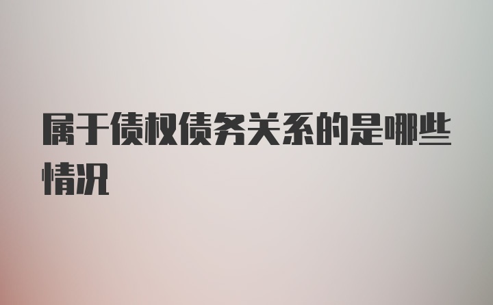 属于债权债务关系的是哪些情况