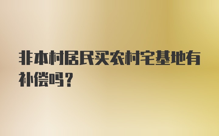 非本村居民买农村宅基地有补偿吗?