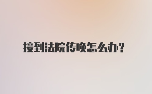 接到法院传唤怎么办?