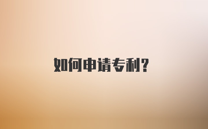 如何申请专利？