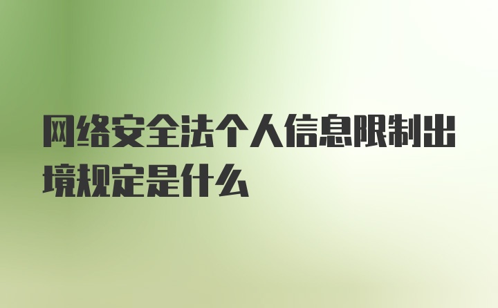 网络安全法个人信息限制出境规定是什么