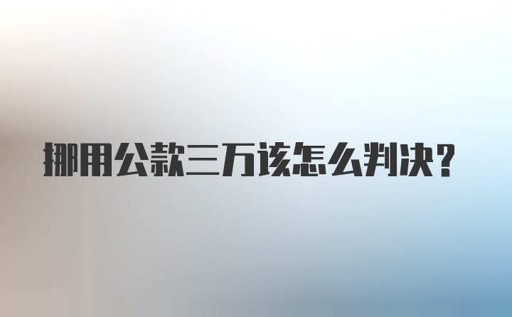 挪用公款三万该怎么判决？