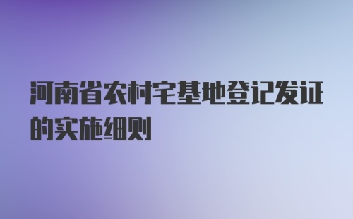 河南省农村宅基地登记发证的实施细则