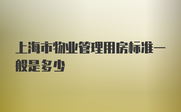 上海市物业管理用房标准一般是多少