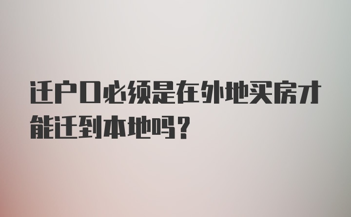 迁户口必须是在外地买房才能迁到本地吗？