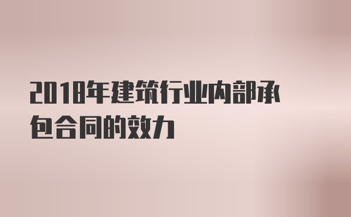 2018年建筑行业内部承包合同的效力