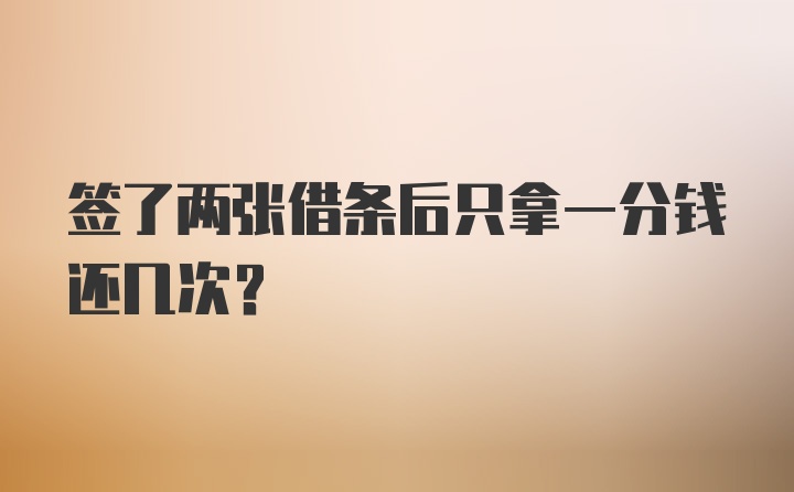 签了两张借条后只拿一分钱还几次？